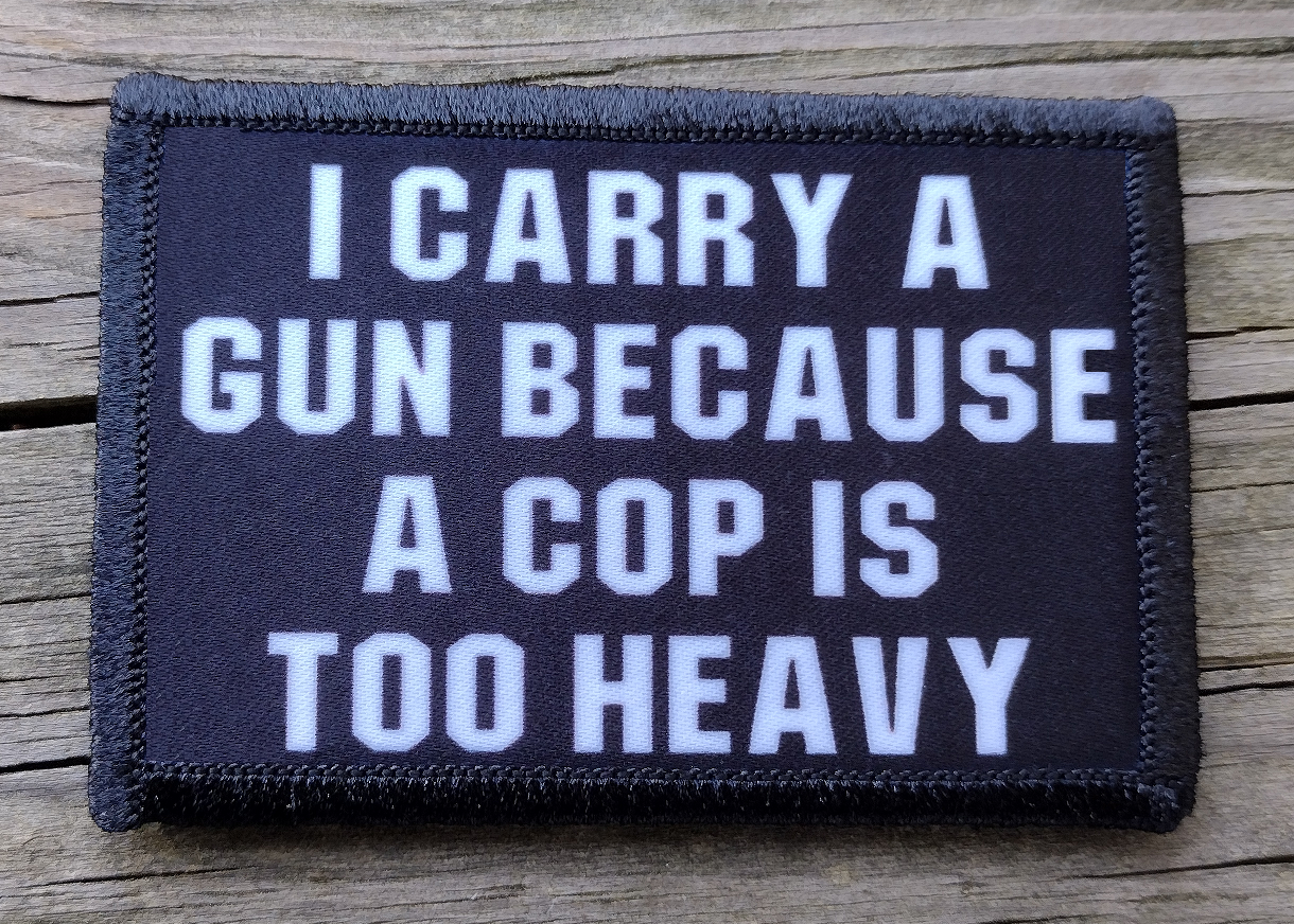 I Carry A Gun Because A Cop Is Too Heavy Morale Patch