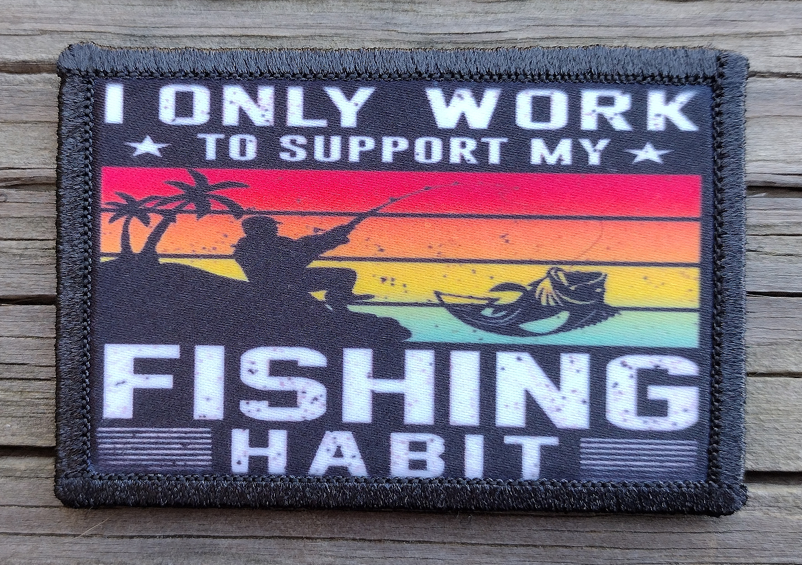 I Only Work To Support My Fishing Habit Morale Patch