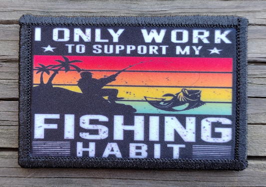 I Only Work To Support My Fishing Habit Morale Patch