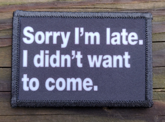 Sorry I'm Late I Didn't Want To Come Morale Patch