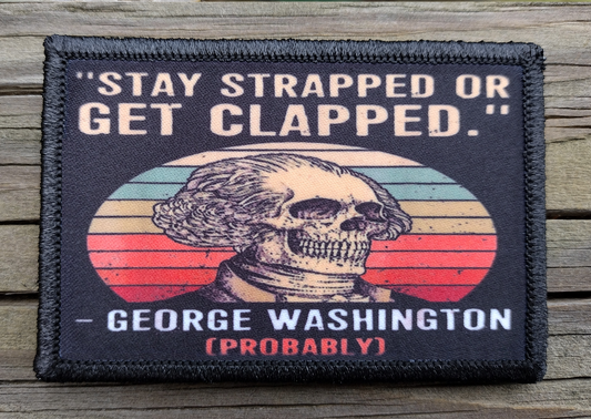 Stay Strapped Or Get Clapped George Washington Morale Patch